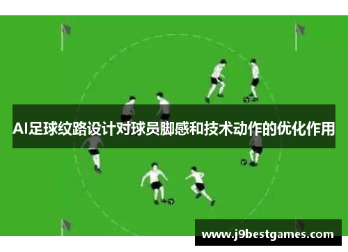 AI足球纹路设计对球员脚感和技术动作的优化作用