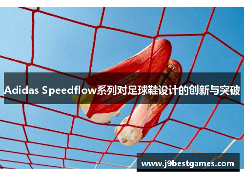 Adidas Speedflow系列对足球鞋设计的创新与突破